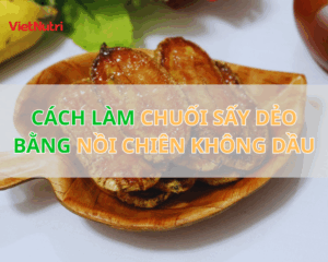 CÁCH LÀM CHUỐI SẤY DẺO BẰNG NỒI CHIÊN KHÔNG DẦU