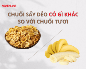 CHUỐI SẤY DẺO CÓ GÌ KHÁC SO VỚI CHUỐI TƯƠI?