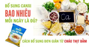 BỔ SUNG BAO NHIÊU CANXI MỖI NGÀY LÀ ĐỦ? CÁCH BỔ SUNG ĐƠN GIẢN TỪ CHÁO THỊT BẰM