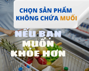 LỰA CHỌN THỰC PHẨM KHÔNG CHỨA MUỐI ĐỂ BẢO VỆ SỨC KHỎE