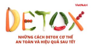 DETOX CƠ THỂ SAU TẾT - LẤY LẠI DÁNG XINH AN TOÀN VÀ HIỆU QUẢ
