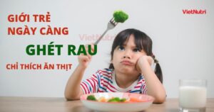 GIỚI TRẺ NGÀY CÀNG GHÉT ĂN RAU, CHỈ THÍCH ĂN THỊT VÀ NGUY CƠ TIỀM ẨN