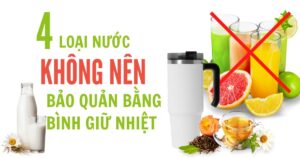 4 LOẠI NƯỚC KHÔNG NÊN DÙNG BÌNH GIỮ NHIỆT BẢO QUẢN