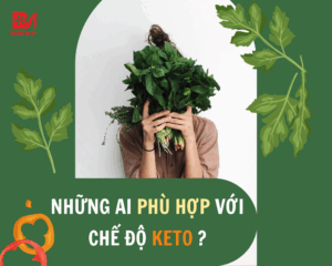 NHỮNG AI PHÙ HỢP VỚI CHẾ ĐỘ ĂN KETO