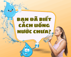 BẠN ĐÃ UỐNG NƯỚC ĐÚNG CÁCH CHƯA?